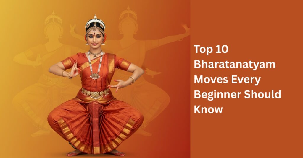 Top 10 Bharatanatyam Moves Every Beginner Should Know