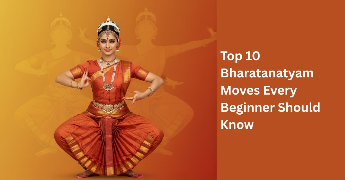 Top 10 Bharatanatyam Moves Every Beginner Should Know