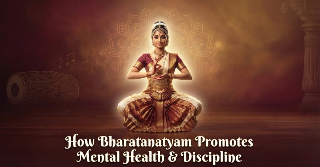 How Bharatanatyam Promotes Mental Health and Discipline